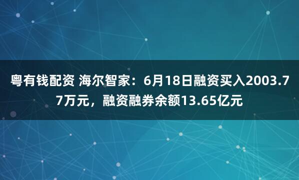 粤有钱配资 海尔智家：6月18日融资买入2003.77万元，融资融券余额13.65亿元